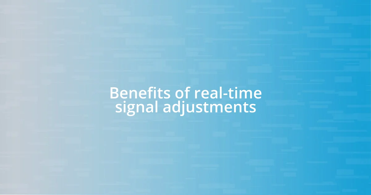 Benefits of real-time signal adjustments