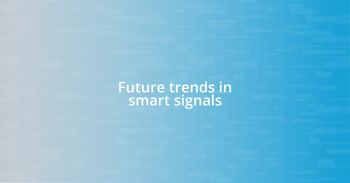 Future trends in smart signals