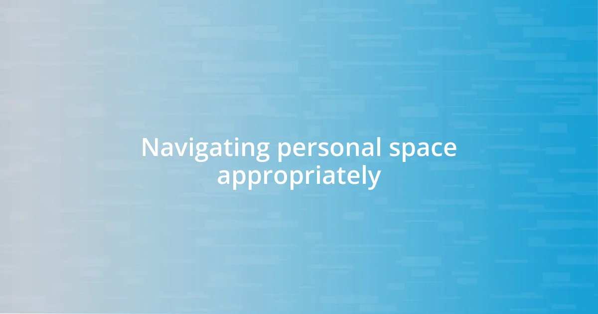 Navigating personal space appropriately