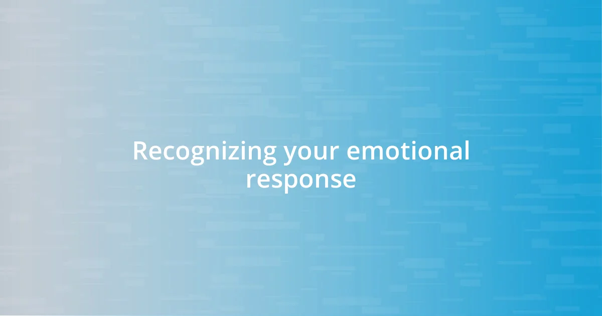 Recognizing your emotional response