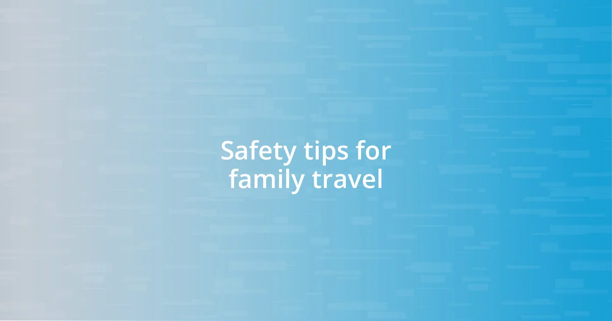 Safety tips for family travel