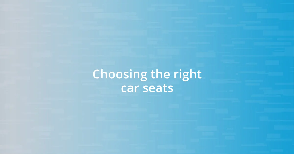 Choosing the right car seats