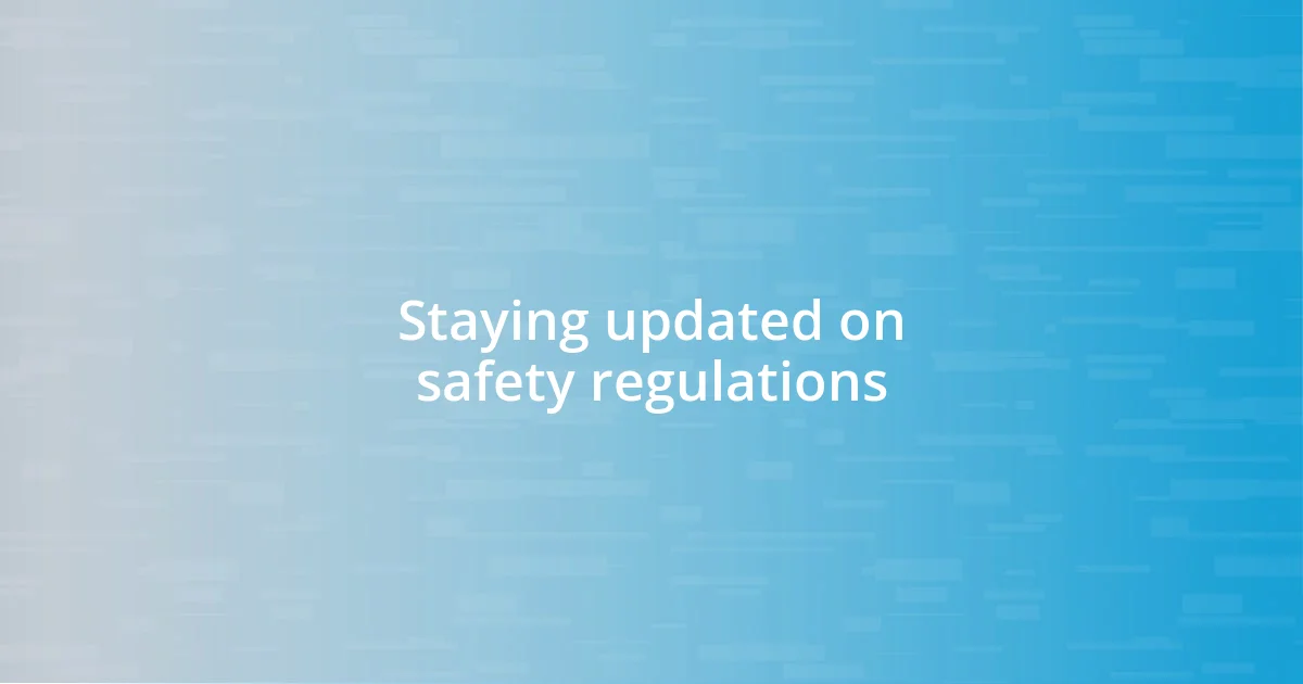 Staying updated on safety regulations