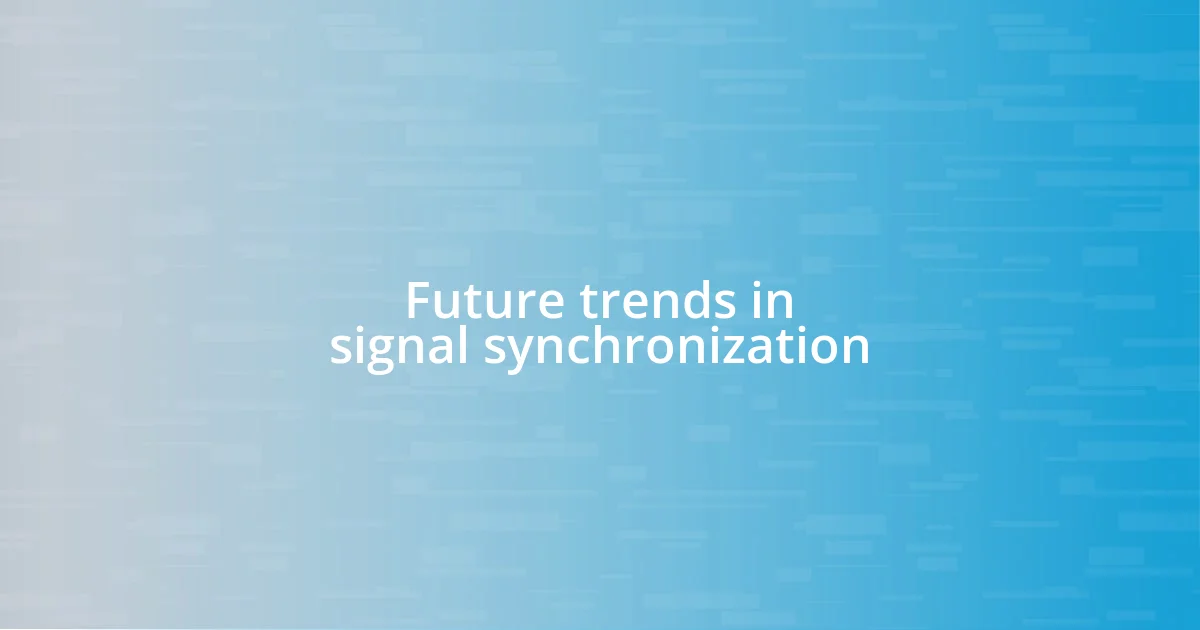 Future trends in signal synchronization