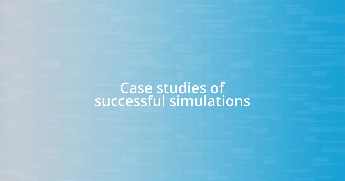 Case studies of successful simulations