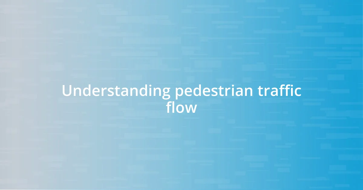 Understanding pedestrian traffic flow