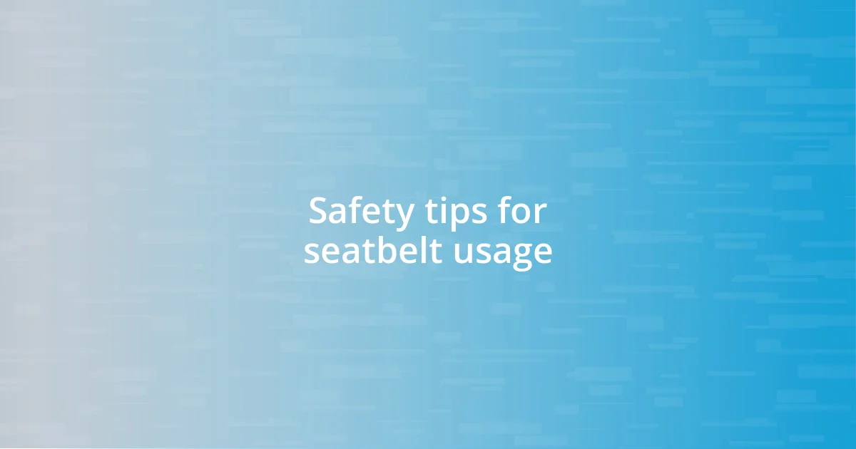 Safety tips for seatbelt usage