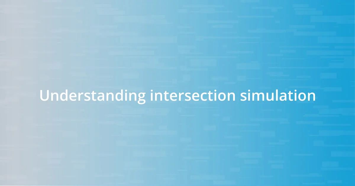 Understanding intersection simulation