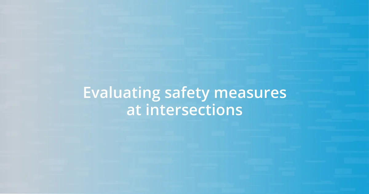 Evaluating safety measures at intersections