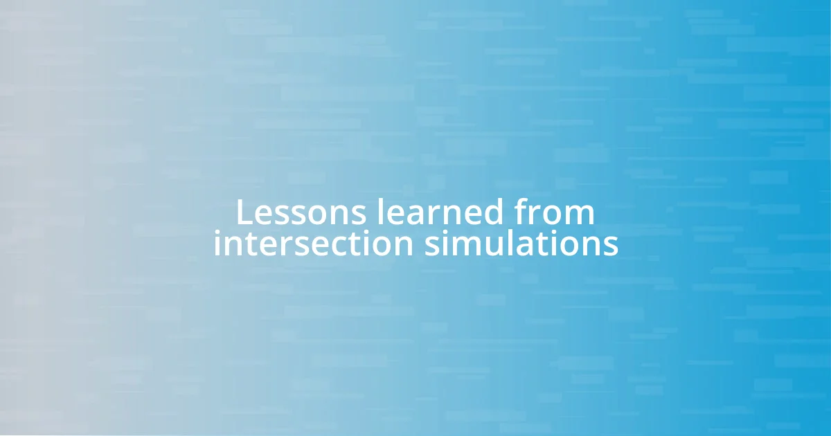 Lessons learned from intersection simulations