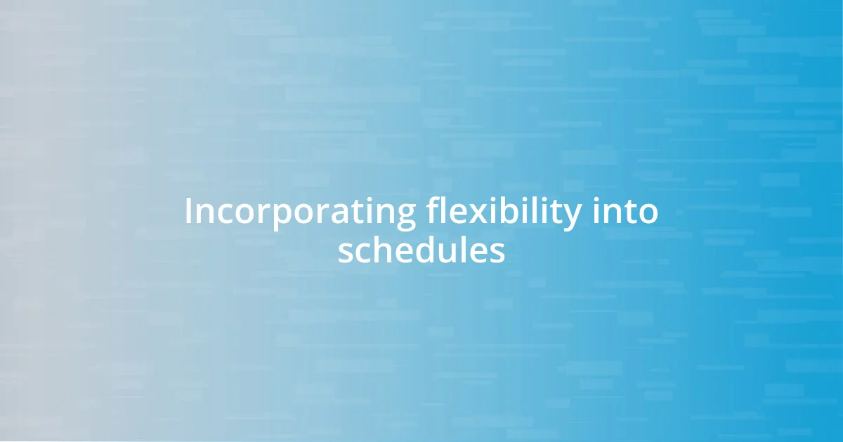 Incorporating flexibility into schedules