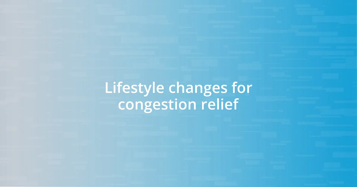 Lifestyle changes for congestion relief