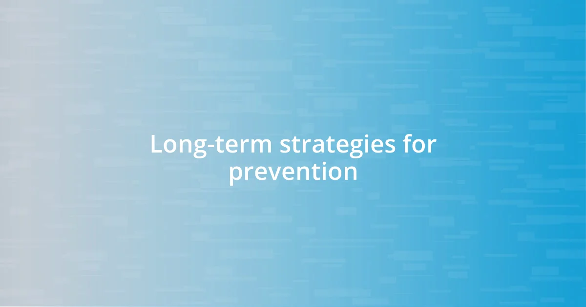 Long-term strategies for prevention