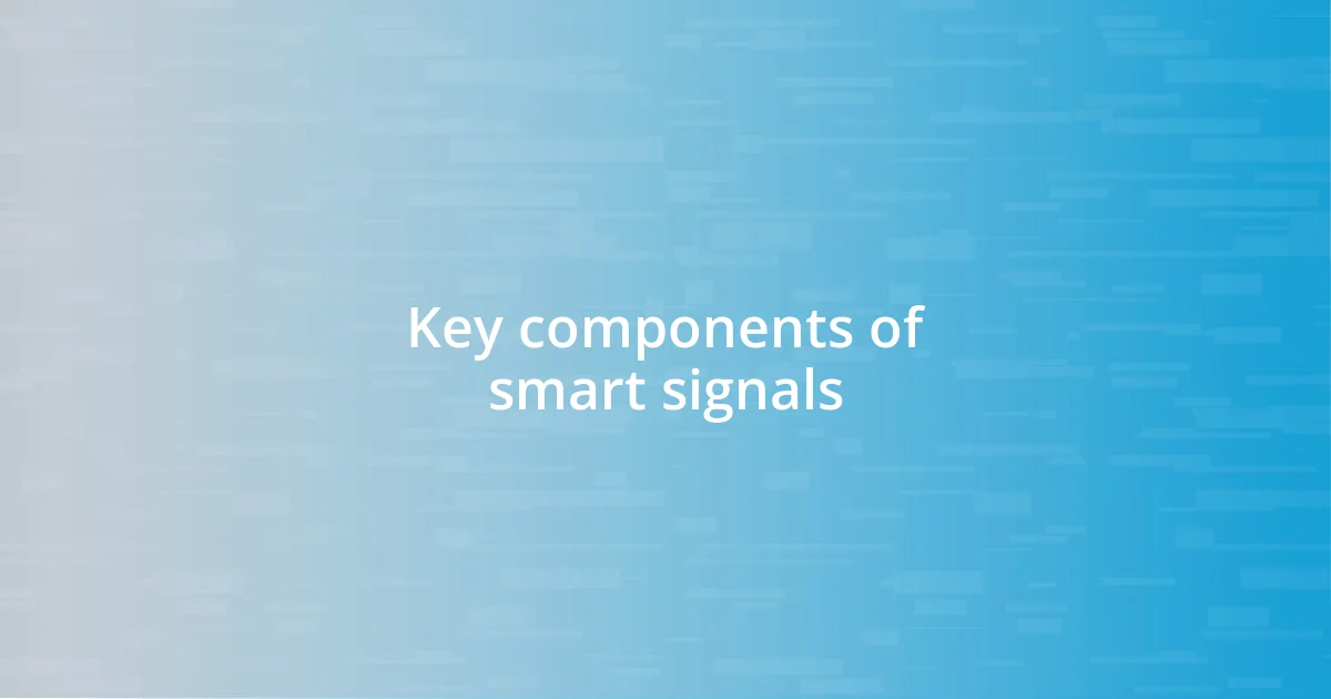 Key components of smart signals