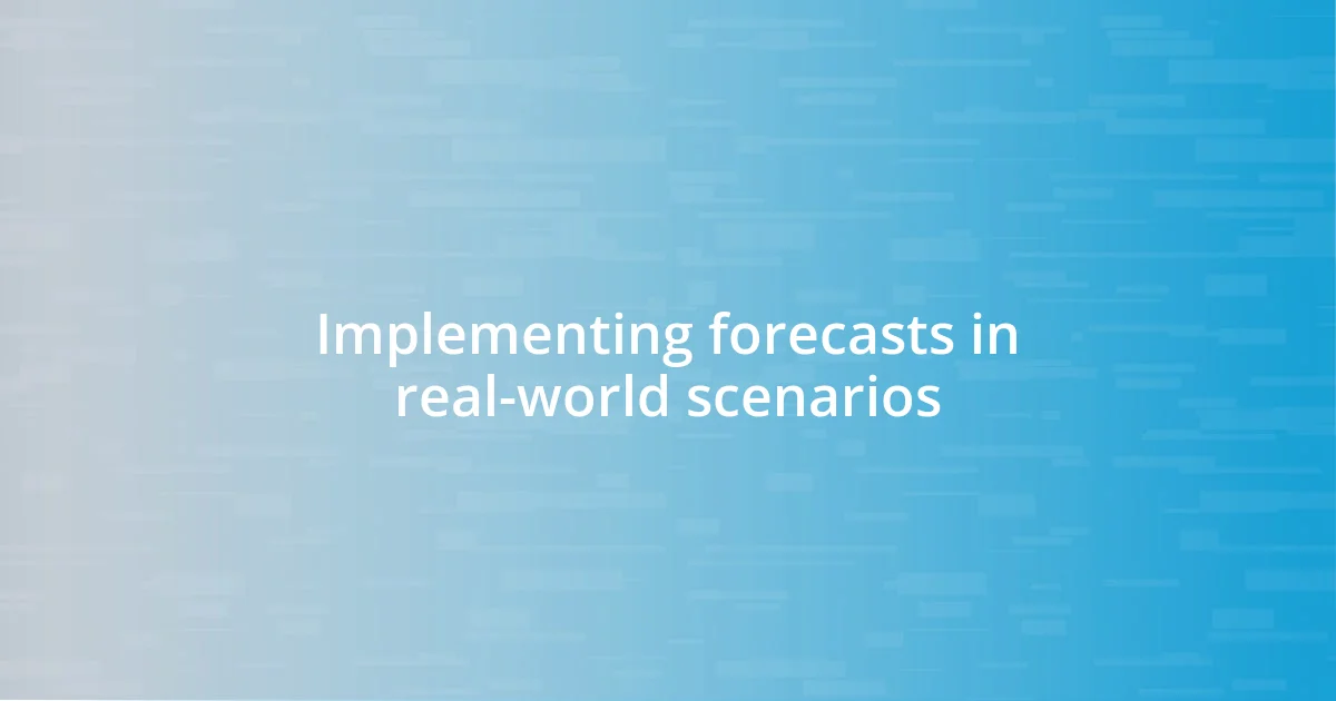 Implementing forecasts in real-world scenarios