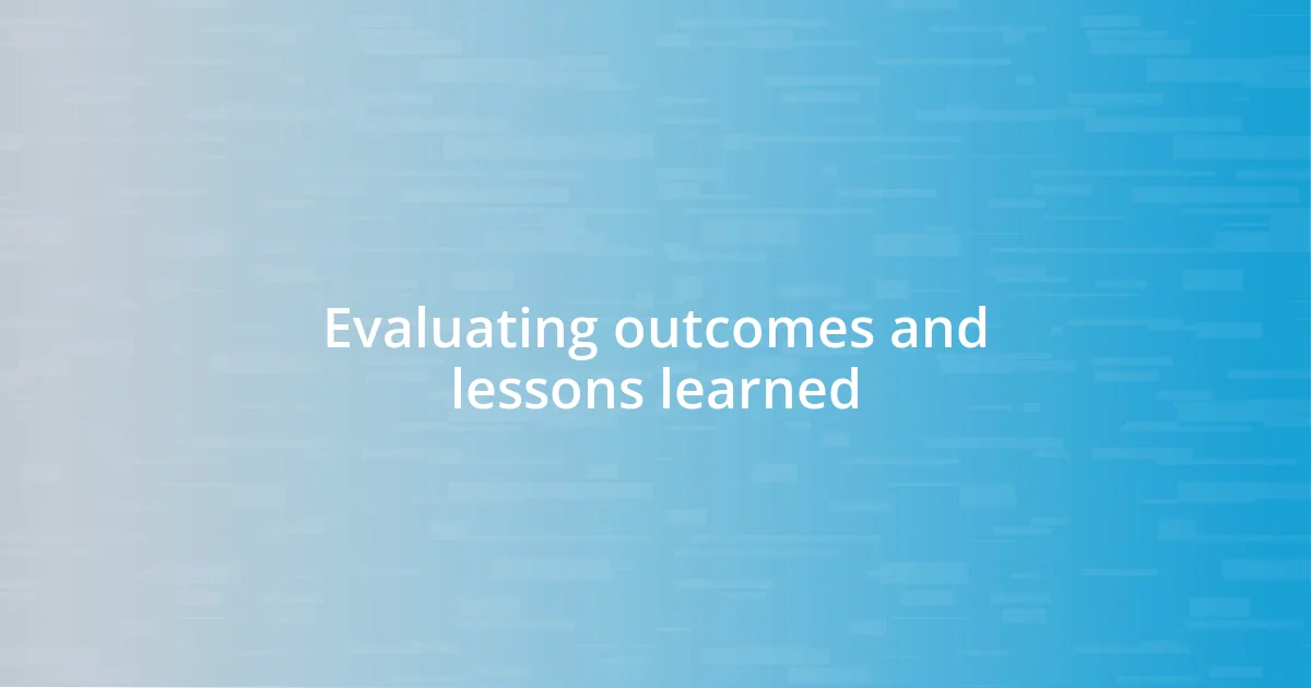 Evaluating outcomes and lessons learned